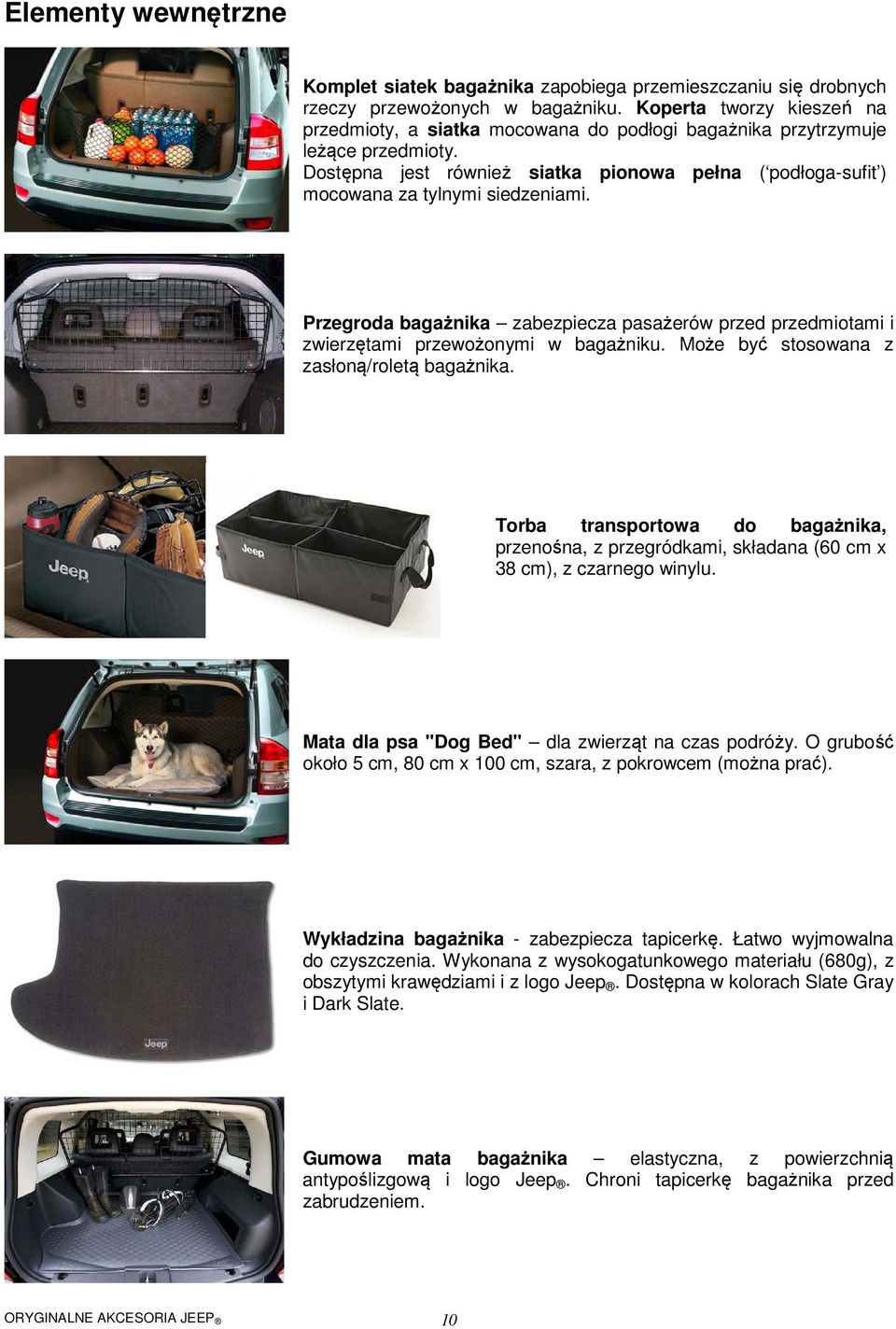 Dostępna jest również siatka pionowa pełna ( podłoga-sufit ) mocowana za tylnymi siedzeniami. Przegroda bagażnika zabezpiecza pasażerów przed przedmiotami i zwierzętami przewożonymi w bagażniku.