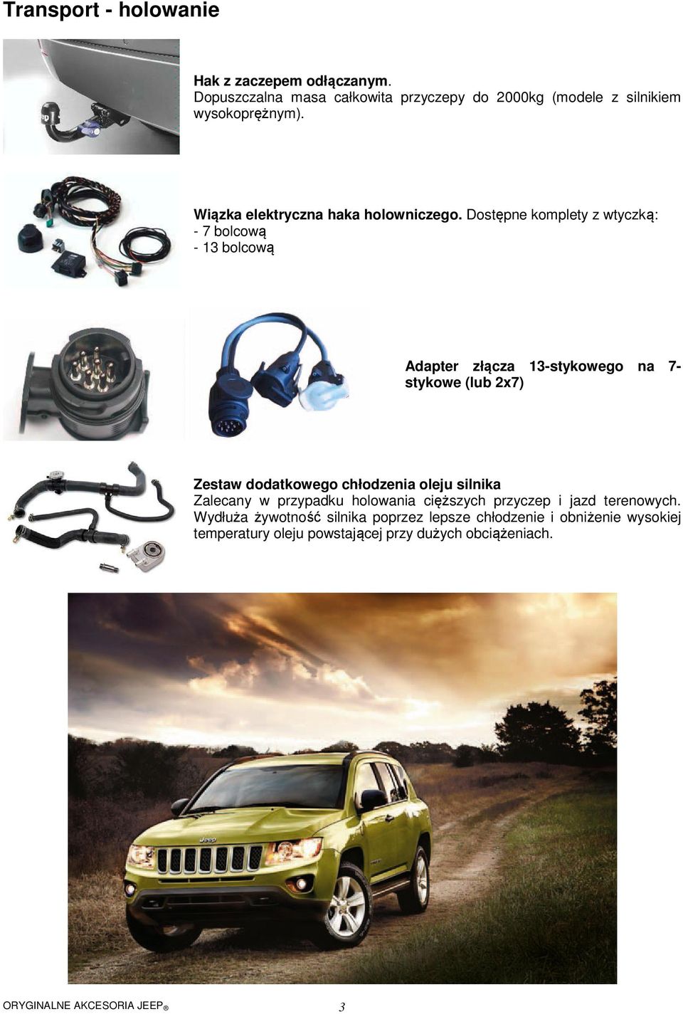 Dostępne komplety z wtyczką: - 7 bolcową - 13 bolcową Adapter złącza 13-stykowego na 7- stykowe (lub 2x7) Zestaw dodatkowego chłodzenia