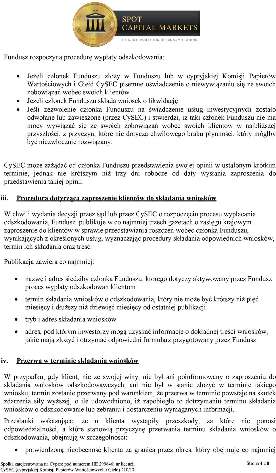 (przez CySEC) i stwierdzi, iż taki członek Funduszu nie ma mocy wywiązać się ze swoich zobowiązań wobec swoich klientów w najbliższej przyszłości, z przyczyn, które nie dotyczą chwilowego braku