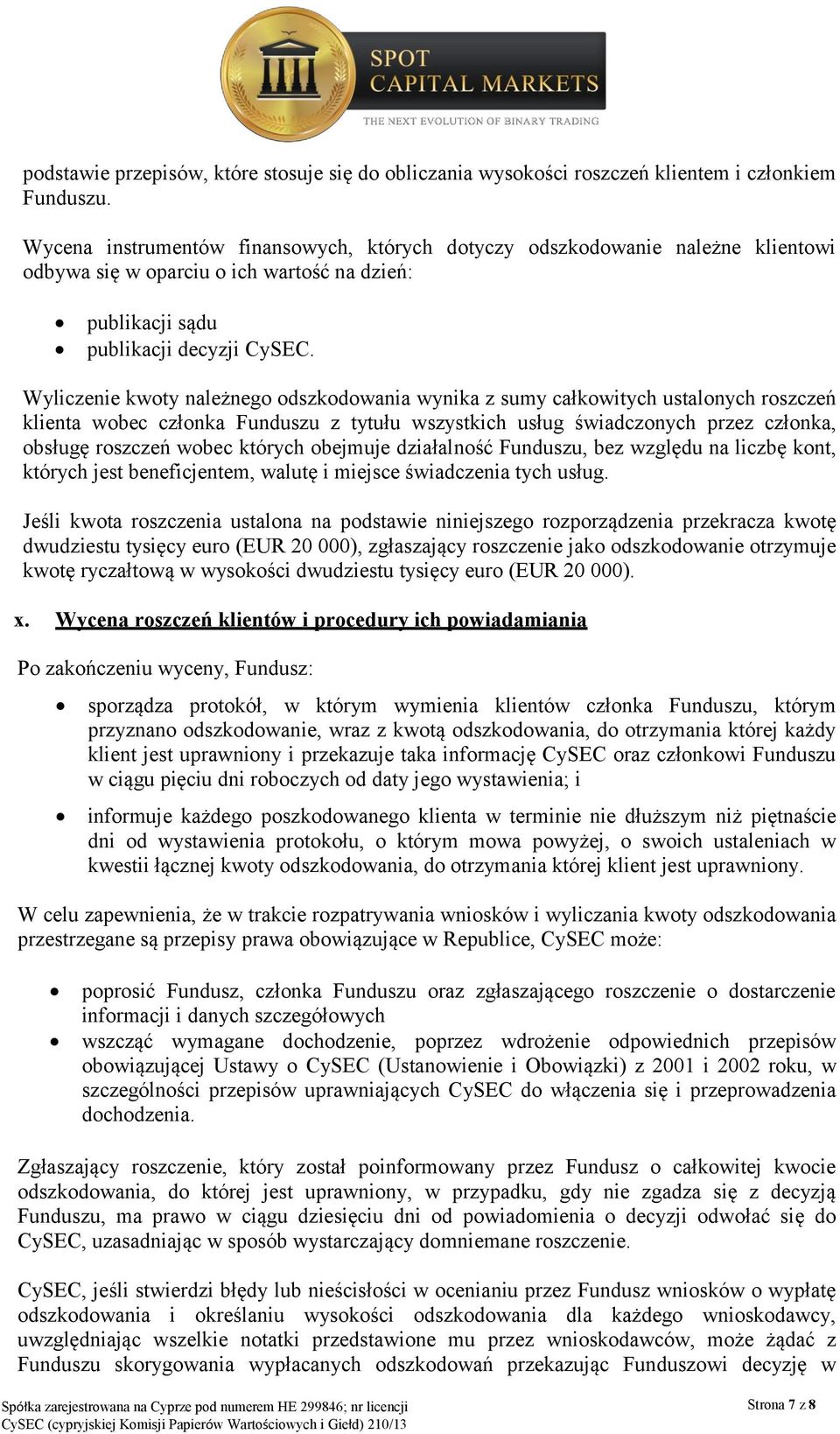 Wyliczenie kwoty należnego odszkodowania wynika z sumy całkowitych ustalonych roszczeń klienta wobec członka Funduszu z tytułu wszystkich usług świadczonych przez członka, obsługę roszczeń wobec