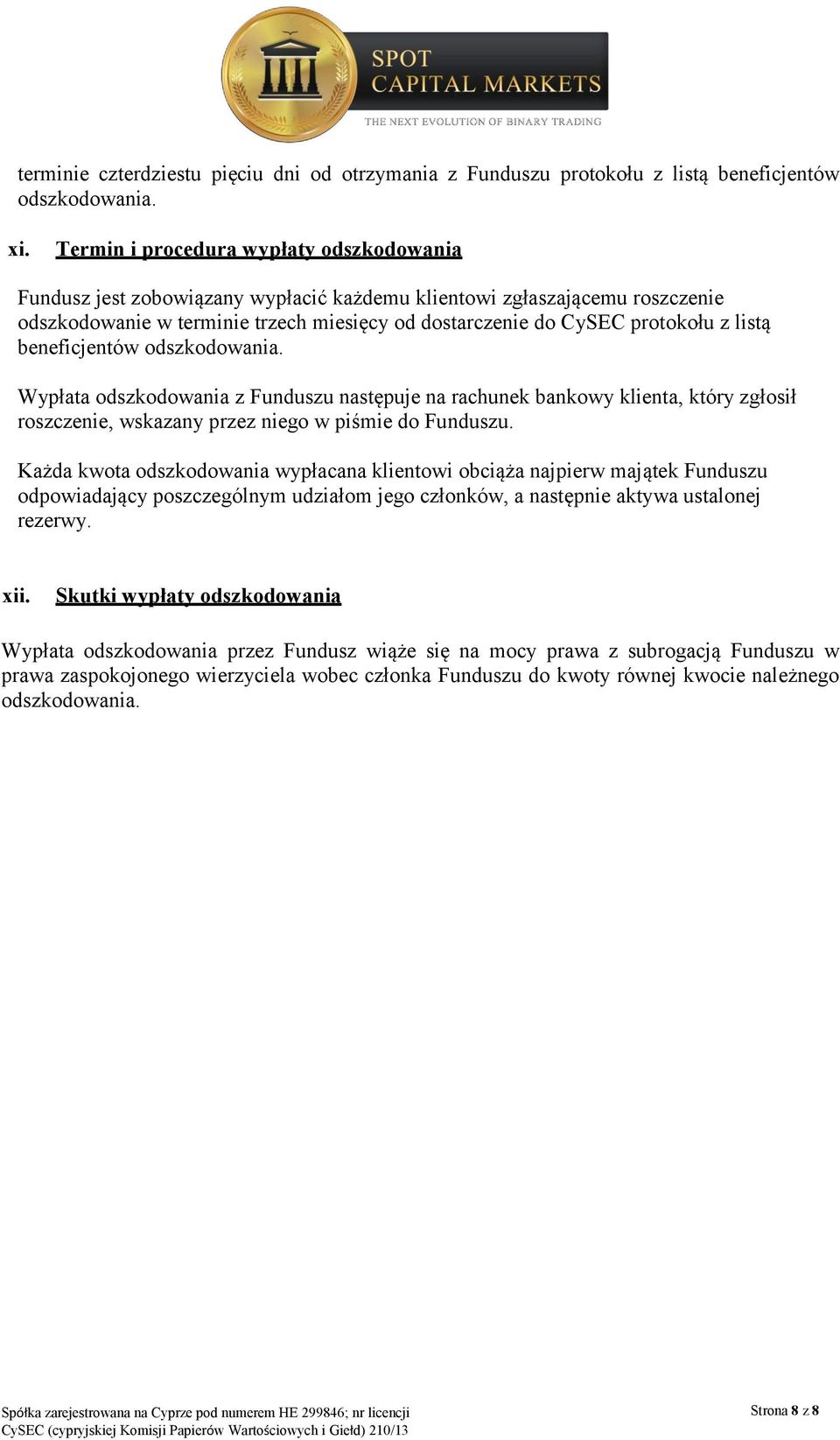 listą beneficjentów odszkodowania. Wypłata odszkodowania z Funduszu następuje na rachunek bankowy klienta, który zgłosił roszczenie, wskazany przez niego w piśmie do Funduszu.
