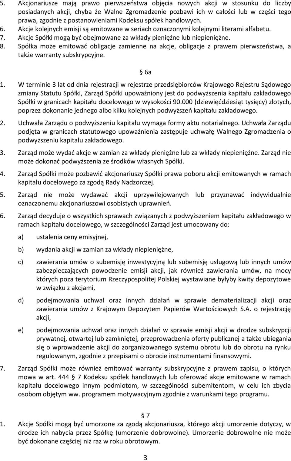 Akcje Spółki mogą być obejmowane za wkłady pieniężne lub niepieniężne. 8. Spółka może emitować obligacje zamienne na akcje, obligacje z prawem pierwszeństwa, a także warranty subskrypcyjne. 6a 1.