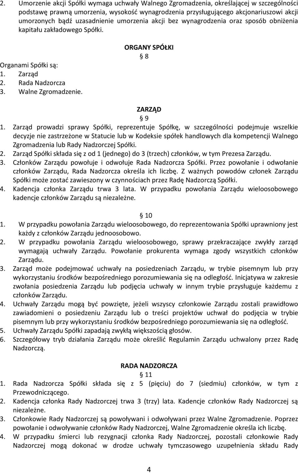 Zarząd prowadzi sprawy Spółki, reprezentuje Spółkę, w szczególności podejmuje wszelkie decyzje nie zastrzeżone w Statucie lub w Kodeksie spółek handlowych dla kompetencji Walnego Zgromadzenia lub