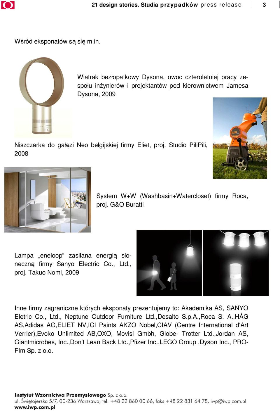 Studio PiliPili, 2008 System W+W (Washbasin+Watercloset) firmy Roca, proj. G&O Buratti Lampa eneloop zasilana energią słoneczną firmy Sanyo Electric Co., Ltd., proj. Takuo Nomi, 2009 Inne firmy zagraniczne których eksponaty prezentujemy to: Akademika AS, SANYO Eletric Co.