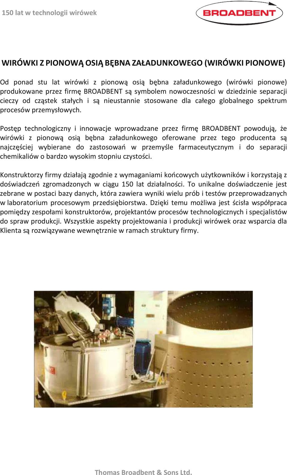 Postęp technologiczny i innowacje wprowadzane przez firmę BROADBENT powodują, że wirówki z pionową osią bębna załadunkowego oferowane przez tego producenta są najczęściej wybierane do zastosowań w