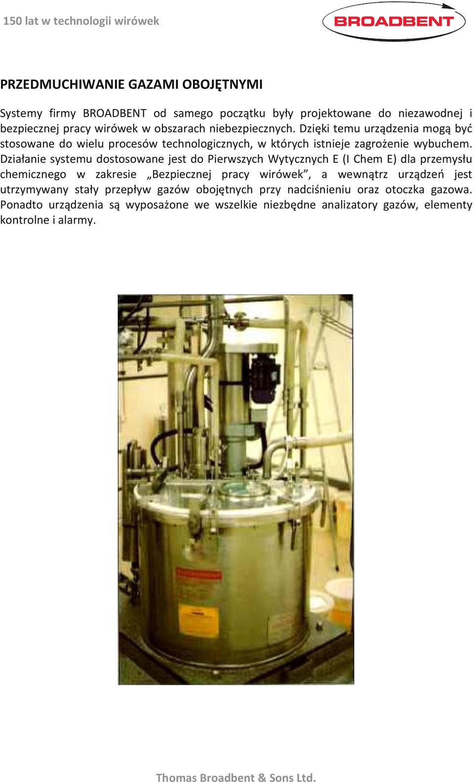 Działanie systemu dostosowane jest do Pierwszych Wytycznych E (I Chem E) dla przemysłu chemicznego w zakresie Bezpiecznej pracy wirówek, a wewnątrz urządzeń