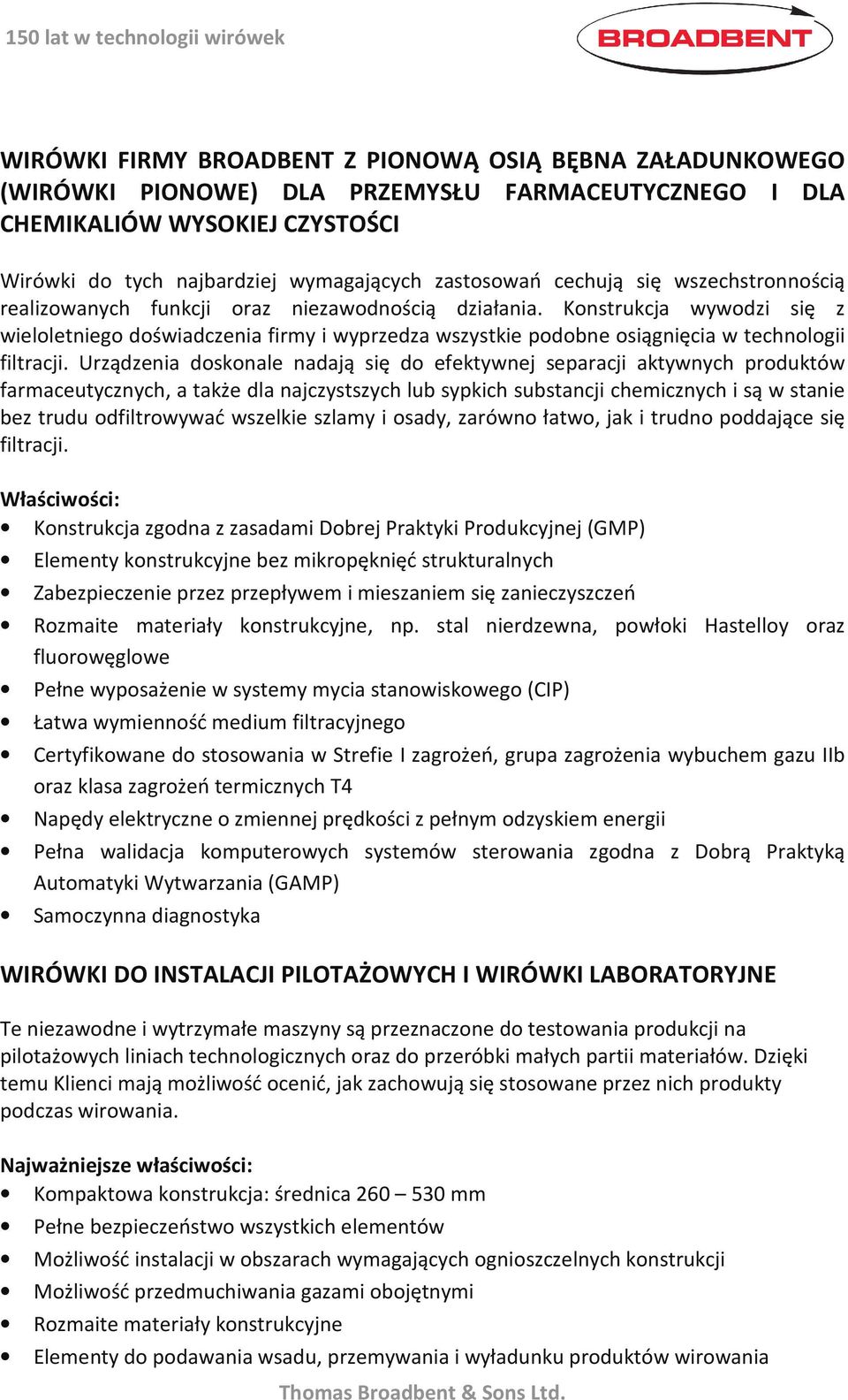 Konstrukcja wywodzi się z wieloletniego doświadczenia firmy i wyprzedza wszystkie podobne osiągnięcia w technologii filtracji.