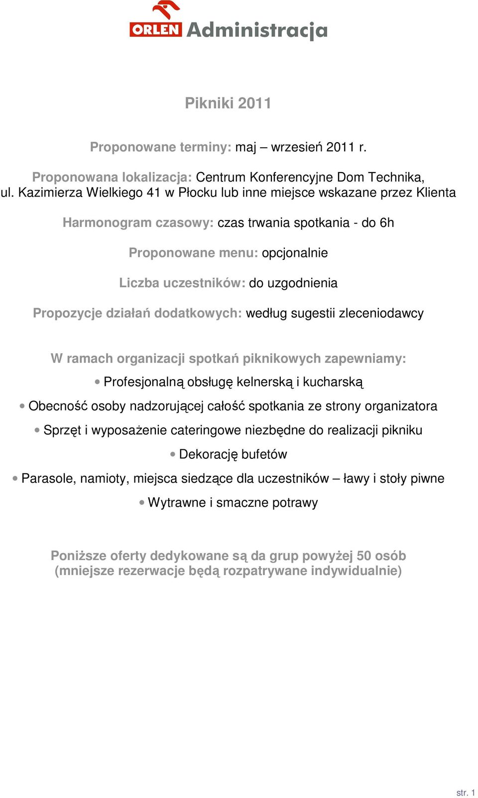 Propozycje działań dodatkowych: według sugestii zleceniodawcy W ramach organizacji spotkań piknikowych zapewniamy: Profesjonalną obsługę kelnerską i kucharską Obecność osoby nadzorującej całość