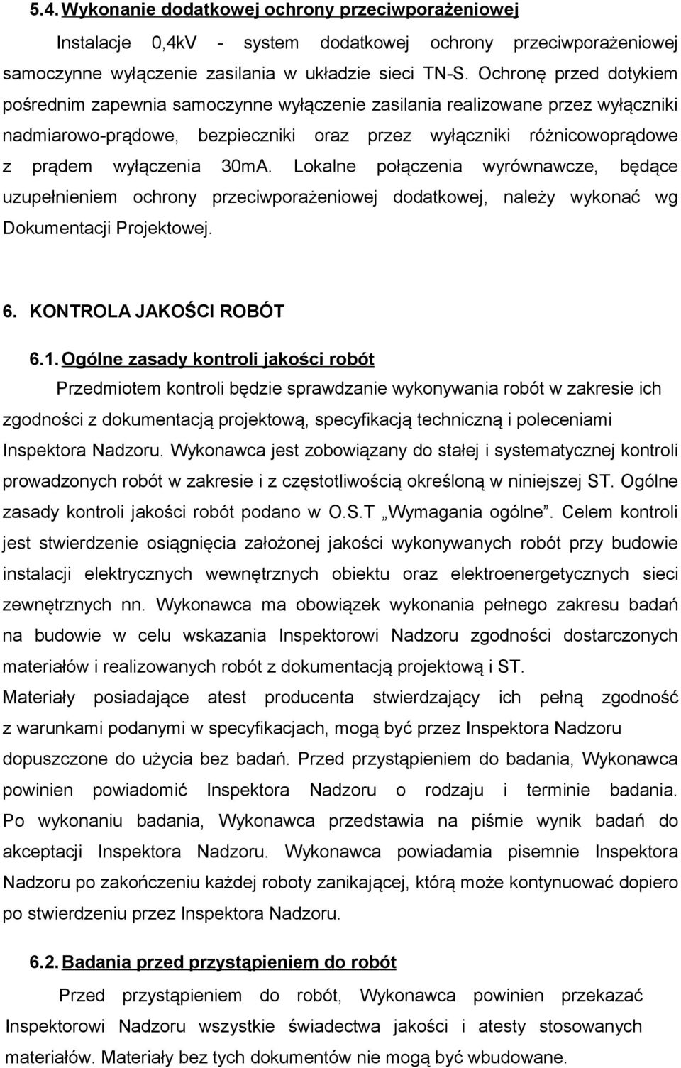 Lokalne połączenia wyrównawcze, będące uzupełnieniem ochrony przeciwporażeniowej dodatkowej, należy wykonać wg Dokumentacji Projektowej. 6. KONTROLA JAKOŚCI ROBÓT 6.1.
