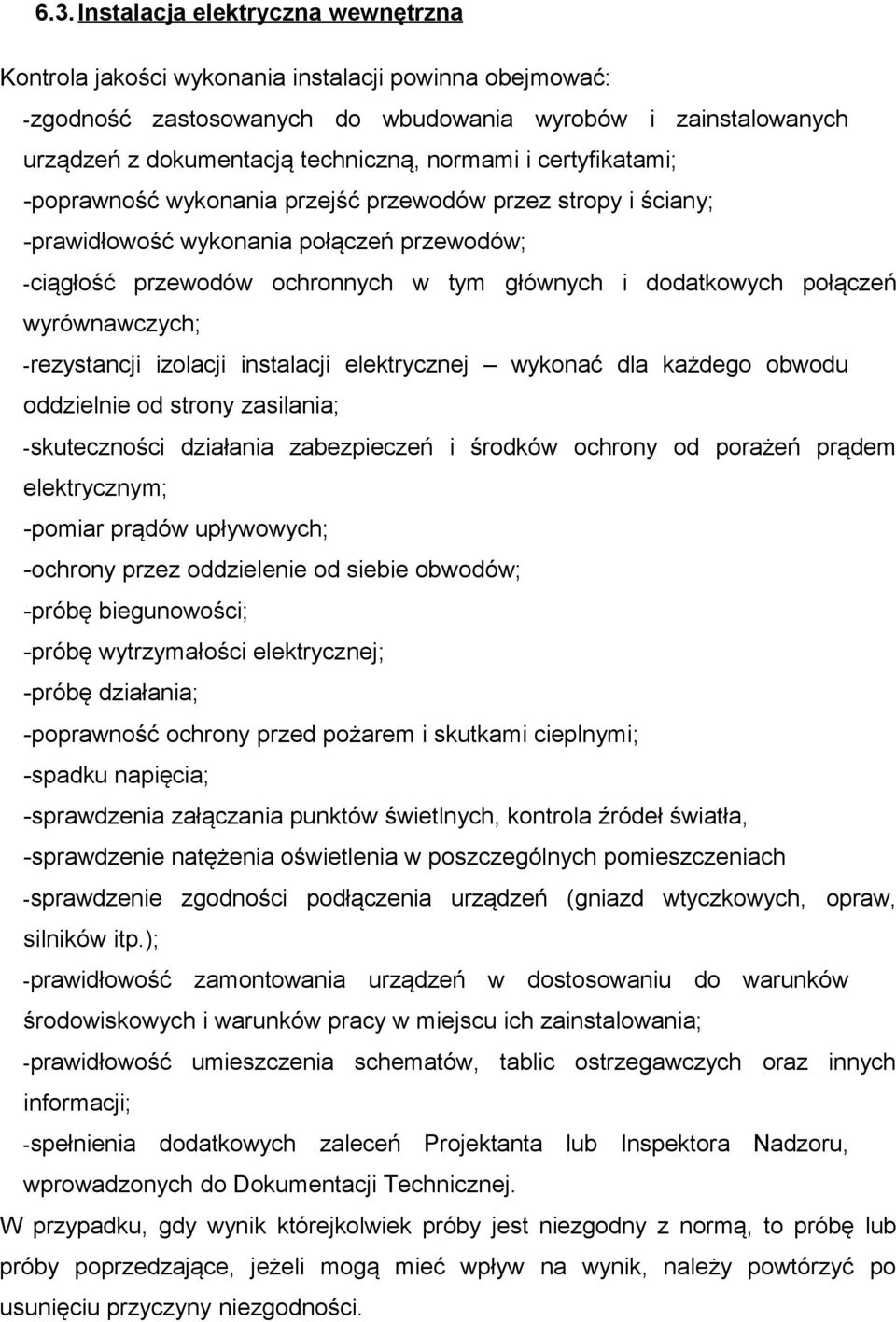 połączeń wyrównawczych; -rezystancji izolacji instalacji elektrycznej wykonać dla każdego obwodu oddzielnie od strony zasilania; -skuteczności działania zabezpieczeń i środków ochrony od porażeń
