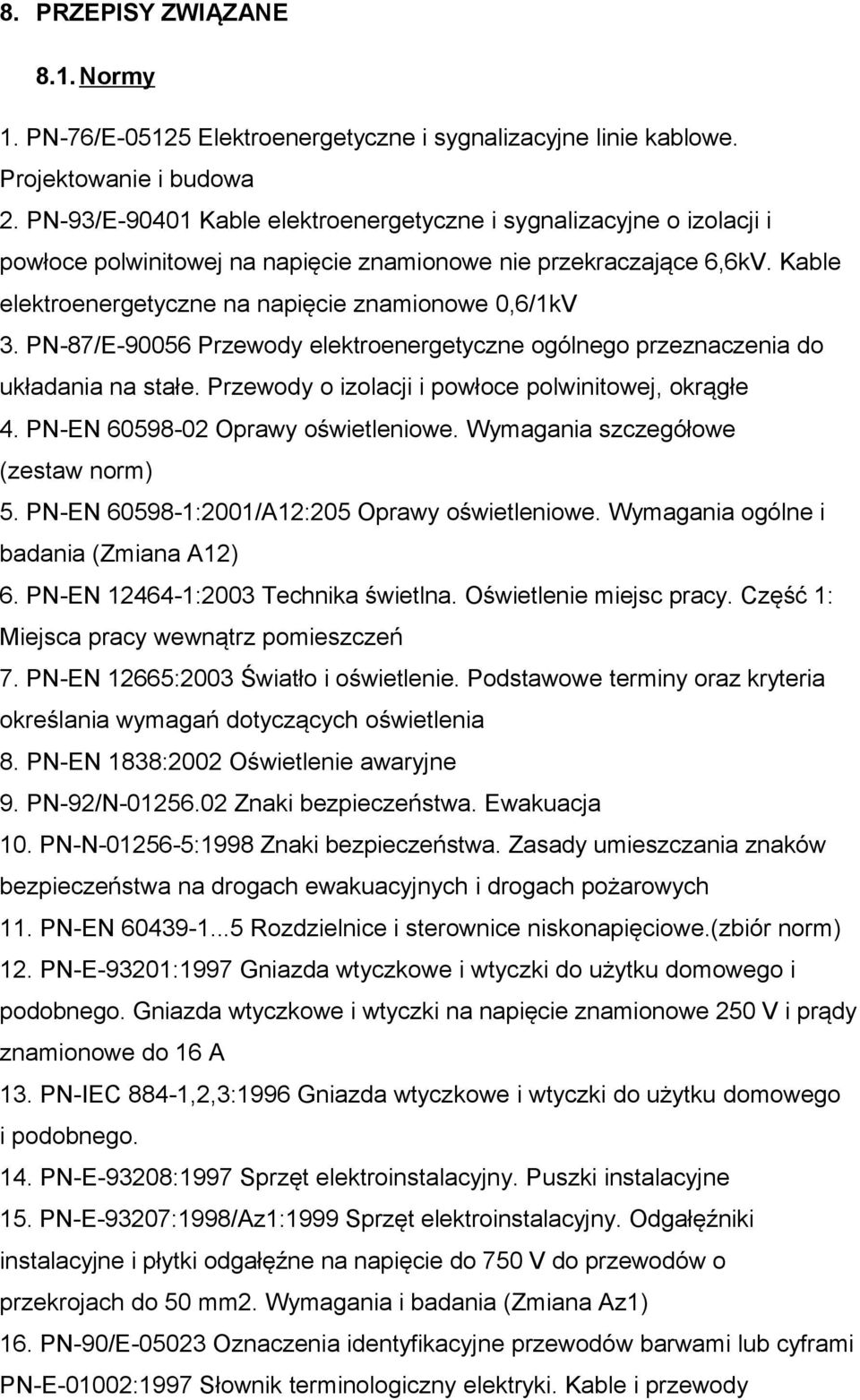 PN-87/E-90056 Przewody elektroenergetyczne ogólnego przeznaczenia do układania na stałe. Przewody o izolacji i powłoce polwinitowej, okrągłe 4. PN-EN 60598-02 Oprawy oświetleniowe.