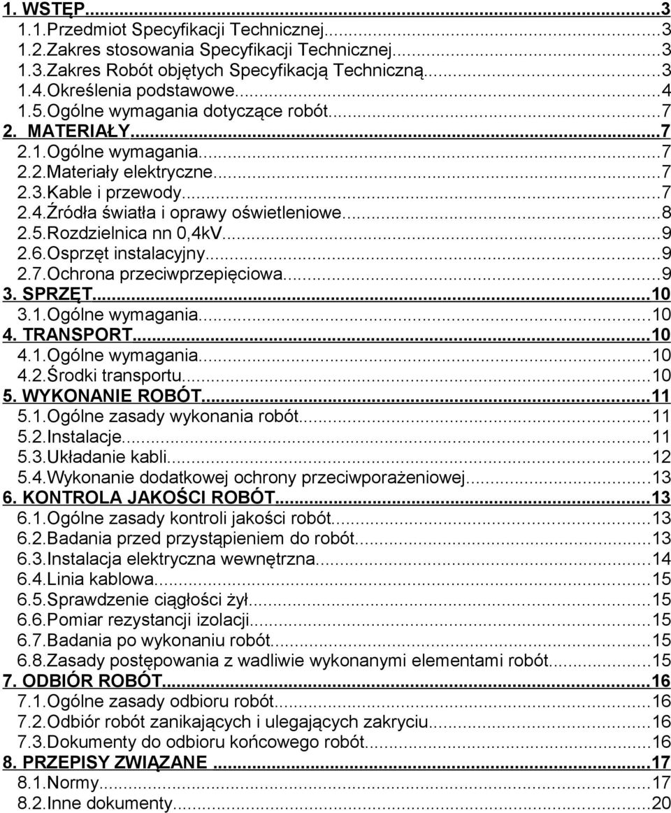 Rozdzielnica nn 0,4kV...9 2.6.Osprzęt instalacyjny...9 2.7.Ochrona przeciwprzepięciowa...9 3. SPRZĘT...10 3.1.Ogólne wymagania...10 4. TRANSPORT...10 4.1.Ogólne wymagania...10 4.2.Środki transportu.