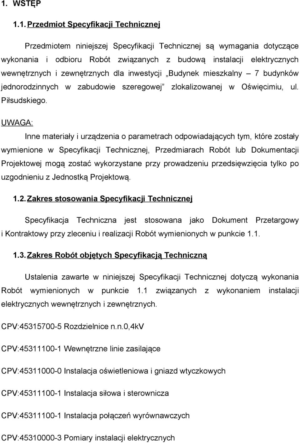 UWAGA: Inne materiały i urządzenia o parametrach odpowiadających tym, które zostały wymienione w Specyfikacji Technicznej, Przedmiarach Robót lub Dokumentacji Projektowej mogą zostać wykorzystane