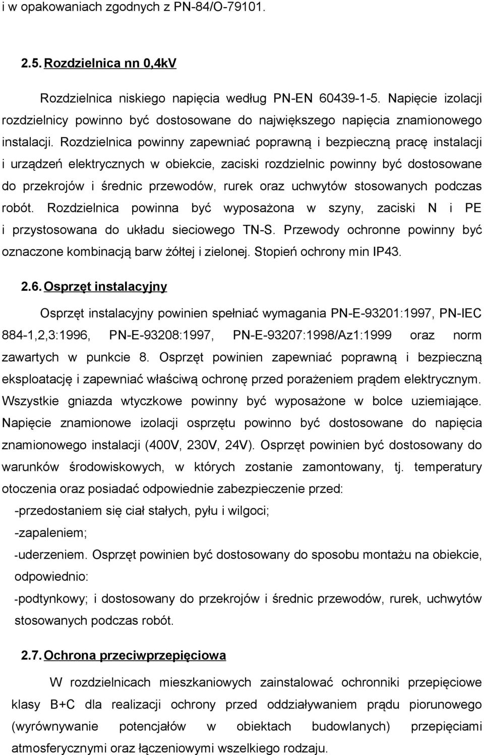 Rozdzielnica powinny zapewniać poprawną i bezpieczną pracę instalacji i urządzeń elektrycznych w obiekcie, zaciski rozdzielnic powinny być dostosowane do przekrojów i średnic przewodów, rurek oraz