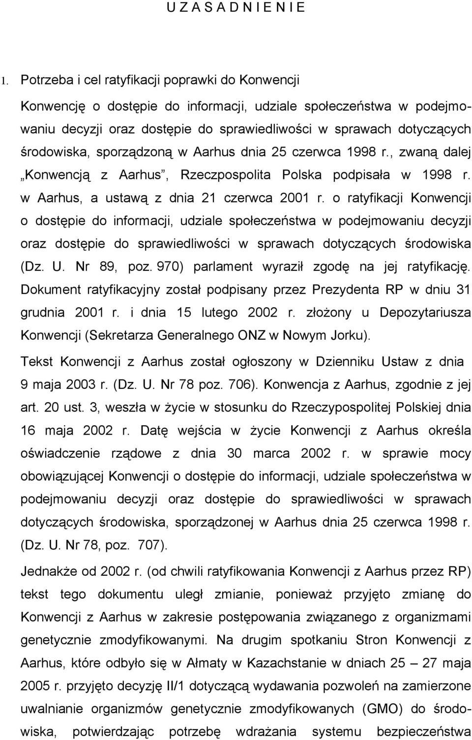 sporządzoną w Aarhus dnia 25 czerwca 1998 r., zwaną dalej Konwencją z Aarhus, Rzeczpospolita Polska podpisała w 1998 r. w Aarhus, a ustawą z dnia 21 czerwca 2001 r.