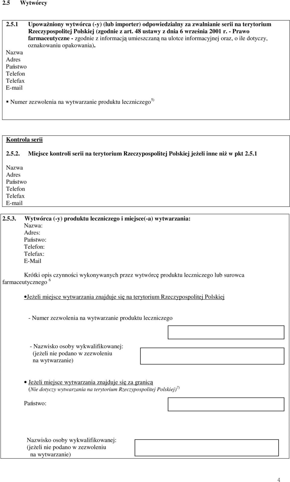 Nazwa Numer zezwolenia na wytwarzanie produktu leczniczego 5) Kontrola serii 2.5.2. Miejsce kontroli serii na terytorium Rzeczypospolitej Polskiej jeŝeli inne niŝ w pkt 2.5.1 Nazwa 2.5.3.