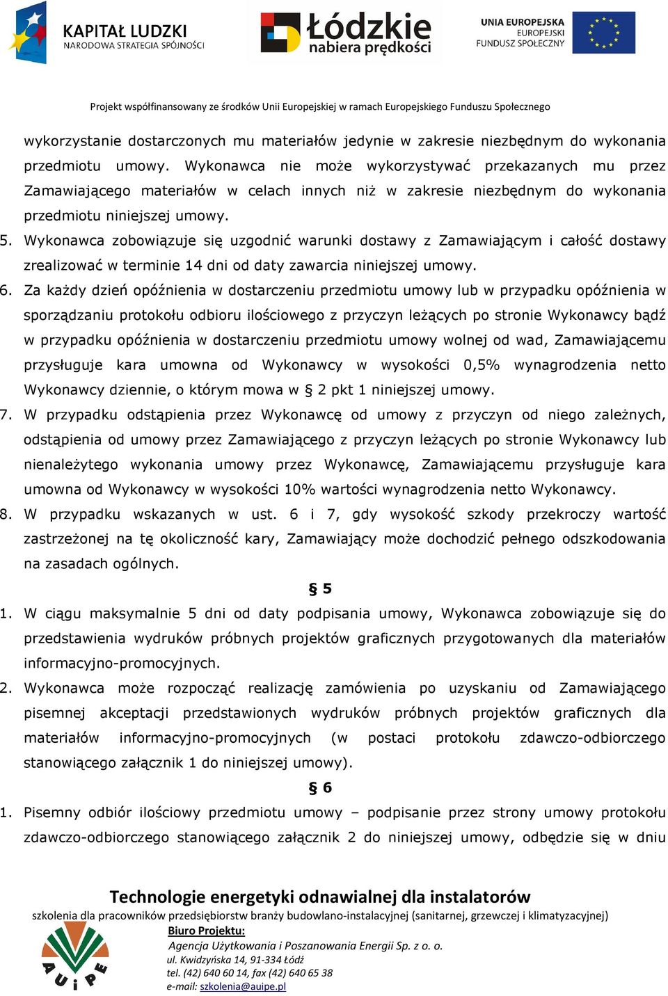 Wykonawca zobowiązuje się uzgodnić warunki dostawy z Zamawiającym i całość dostawy zrealizować w terminie 14 dni od daty zawarcia niniejszej umowy. 6.