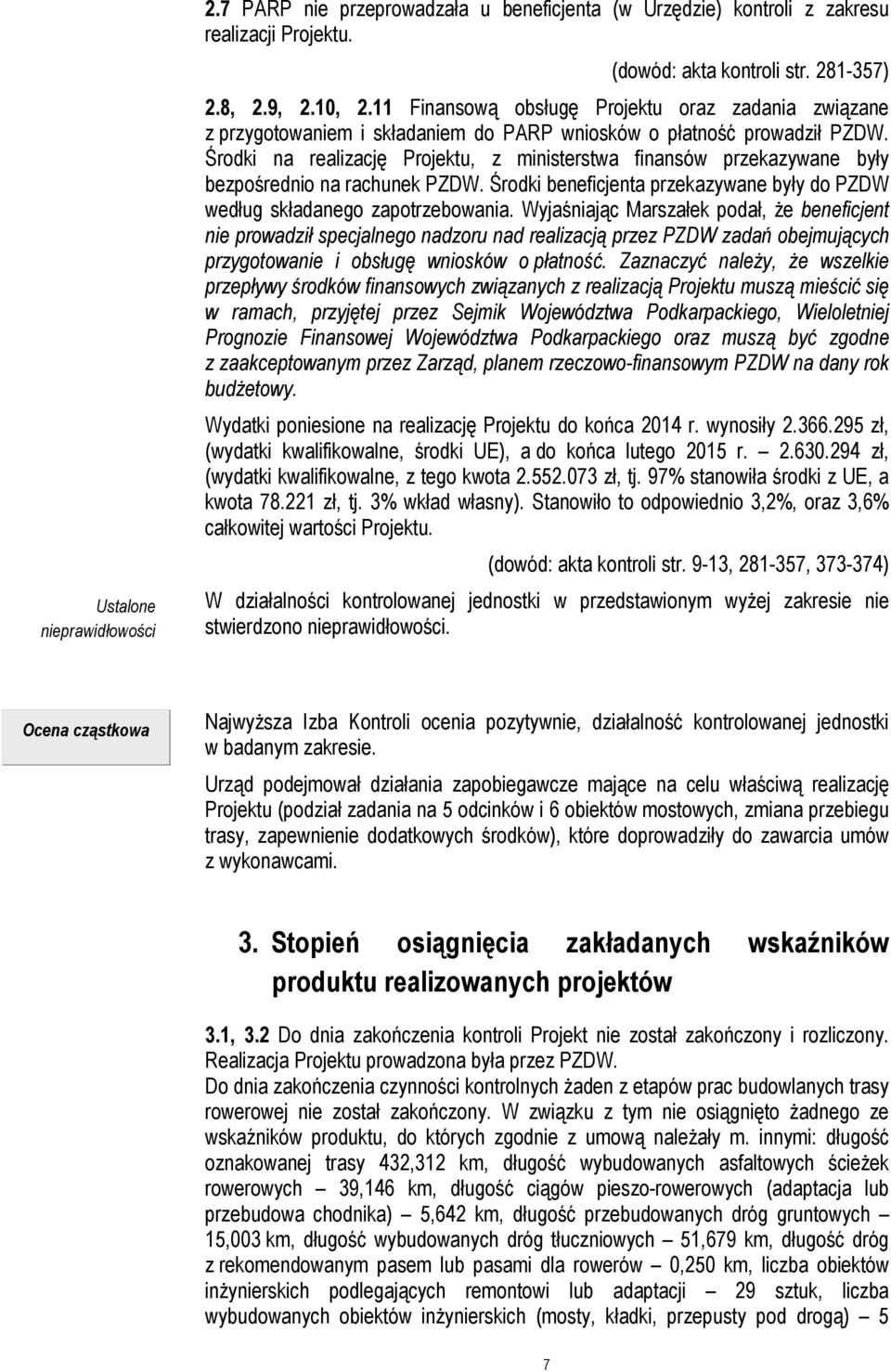 Środki na realizację Projektu, z ministerstwa finansów przekazywane były bezpośrednio na rachunek PZDW. Środki beneficjenta przekazywane były do PZDW według składanego zapotrzebowania.