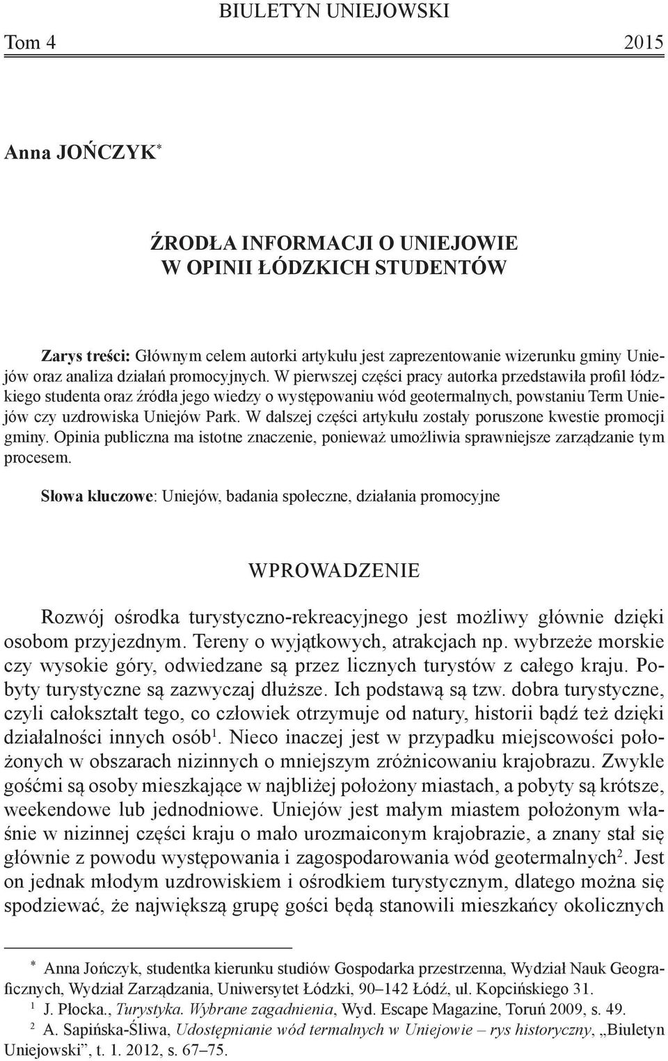 W pierwszej części pracy autorka przedstawiła profil łódzkiego studenta oraz źródła jego wiedzy o występowaniu wód geotermalnych, powstaniu Term Uniejów czy uzdrowiska Uniejów Park.