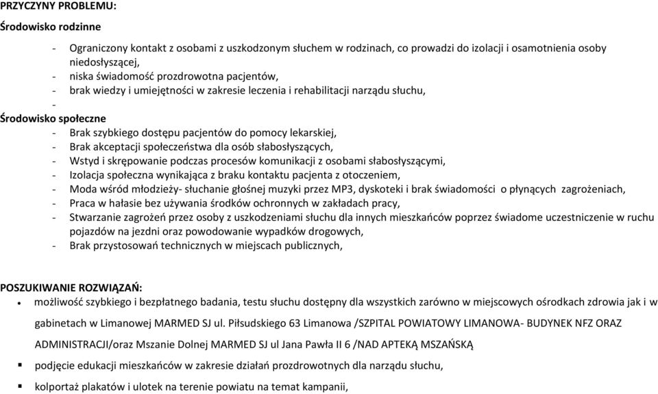 społeczeństwa dla osób słabosłyszących, - Wstyd i skrępowanie podczas procesów komunikacji z osobami słabosłyszącymi, - Izolacja społeczna wynikająca z braku kontaktu pacjenta z otoczeniem, - Moda