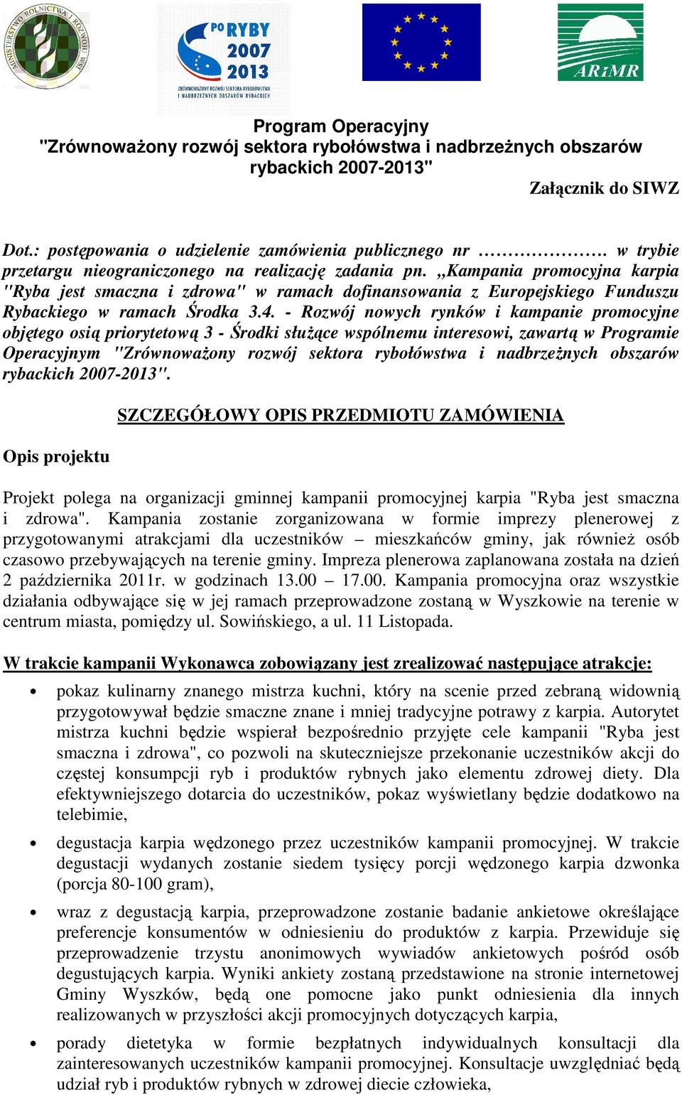 - Rozwój nowych rynków i kampanie promocyjne objętego osią priorytetową 3 - Środki słuŝące wspólnemu interesowi, zawartą w Programie Operacyjnym.