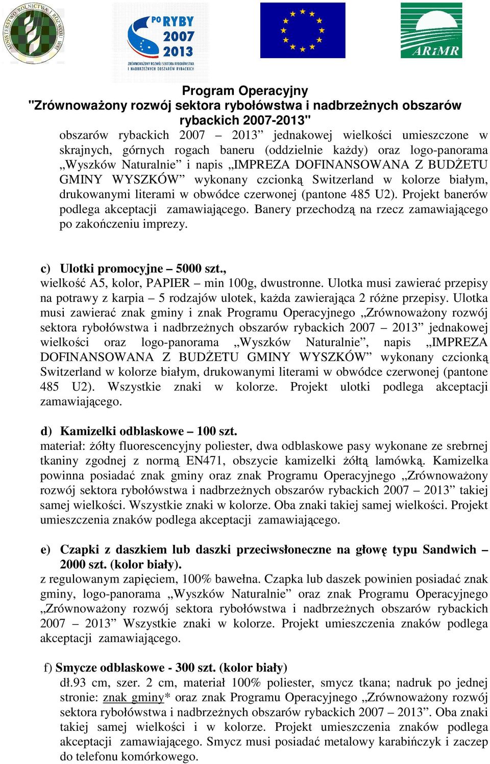Banery przechodzą na rzecz zamawiającego po zakończeniu imprezy. c) Ulotki promocyjne 5000 szt., wielkość A5, kolor, PAPIER min 100g, dwustronne.