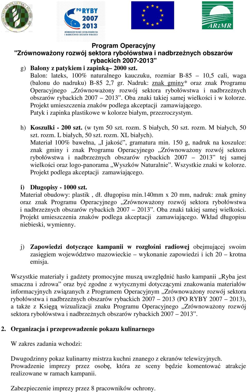Projekt umieszczenia znaków podlega akceptacji zamawiającego. Patyk i zapinka plastikowe w kolorze białym, przezroczystym. h) Koszulki - 200 szt. (w tym 50 szt. rozm. S białych, 50 szt. rozm. M białych, 50 szt.