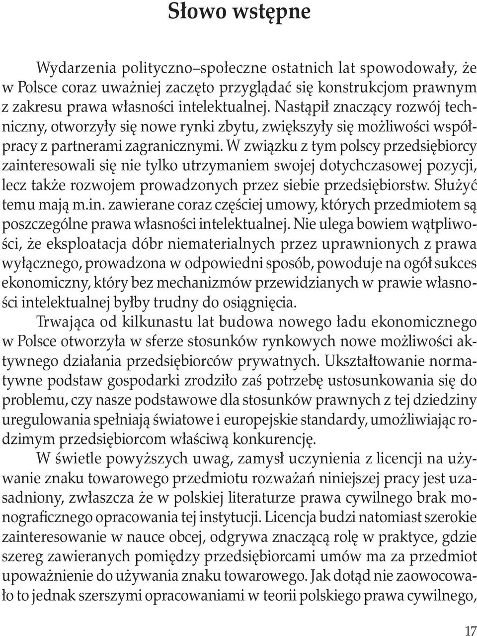 W związku z tym polscy przedsiębiorcy zainteresowali się nie tylko utrzymaniem swojej dotychczasowej pozycji, lecz także rozwojem prowadzonych przez siebie przedsiębiorstw. Służyć temu mają m.in. zawierane coraz częściej umowy, których przedmiotem są poszczególne prawa własności intelektualnej.
