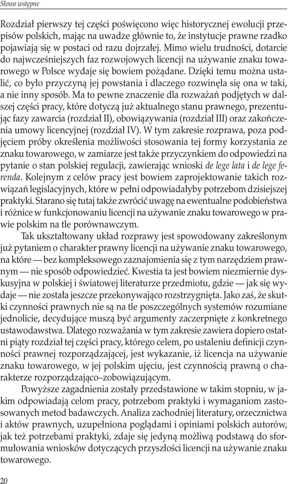 Dzięki temu można ustalić, co było przyczyną jej powstania i dlaczego rozwinęła się ona w taki, a nie inny sposób.