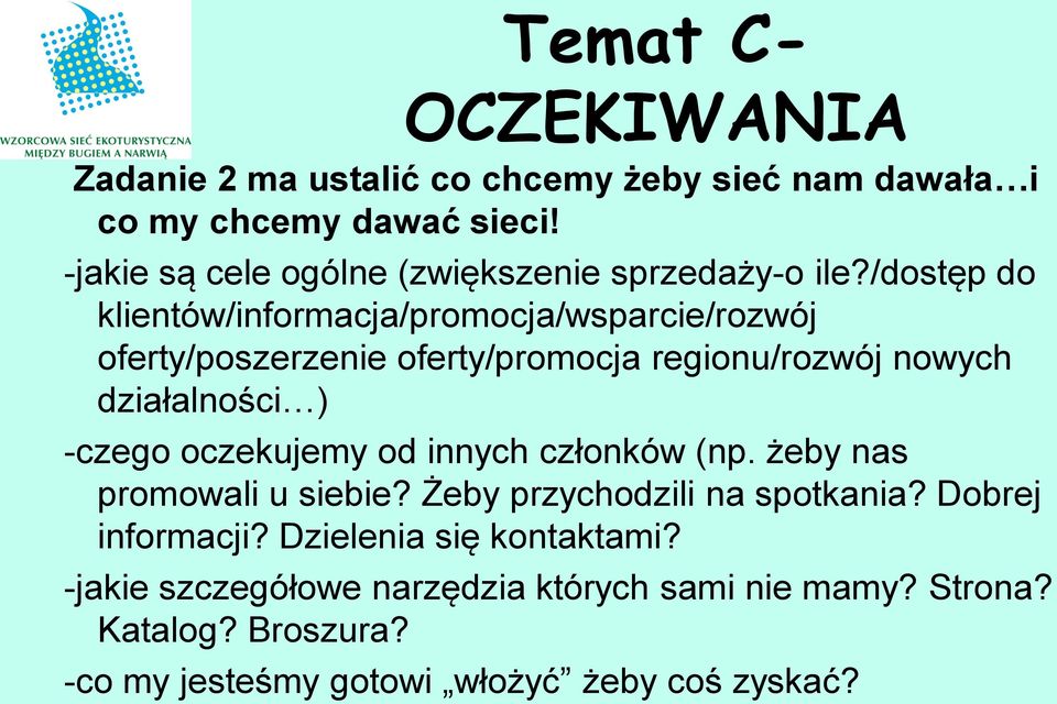 /dostęp do klientów/informacja/promocja/wsparcie/rozwój oferty/poszerzenie oferty/promocja regionu/rozwój nowych działalności ) -czego