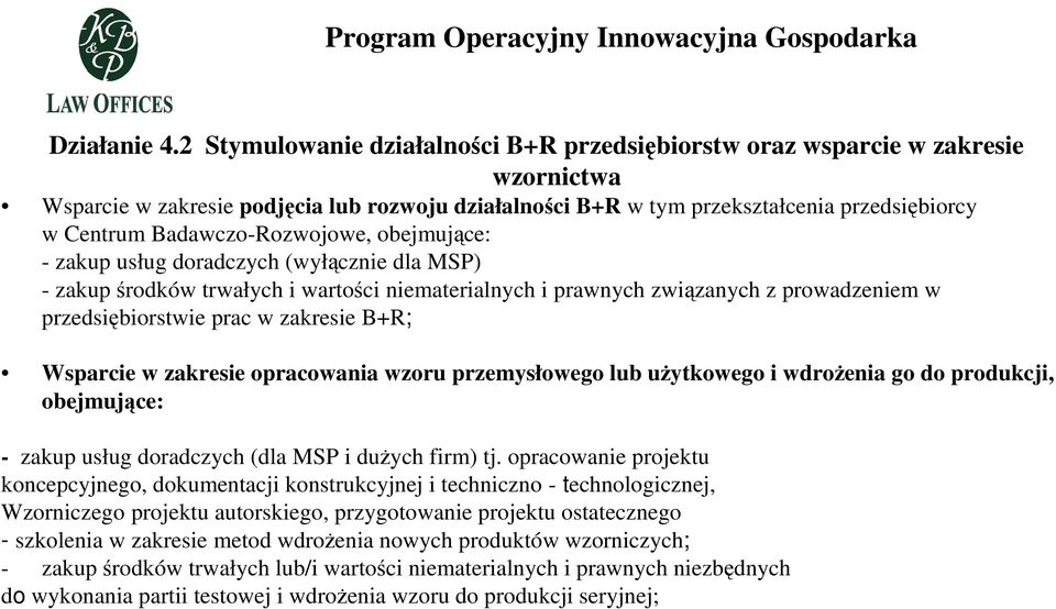 Badawczo-Rozwojowe, obejmujące: - zakup usług doradczych (wyłącznie dla MSP) - zakup środków trwałych i wartości niematerialnych i prawnych związanych z prowadzeniem w przedsiębiorstwie prac w