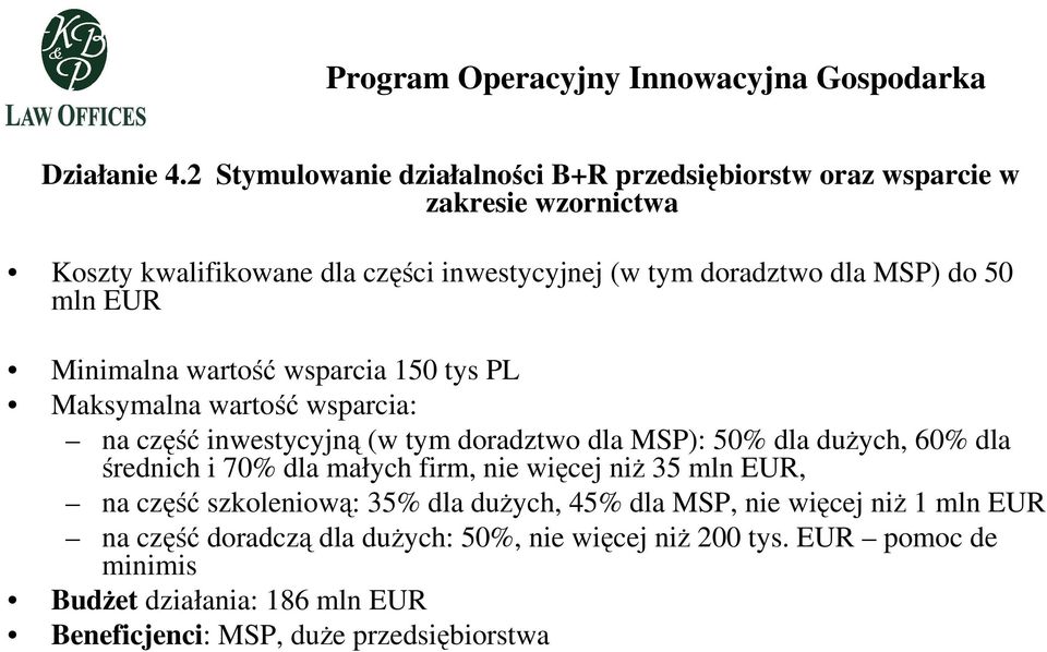 mln EUR Minimalna wartość wsparcia 150 tys PL Maksymalna wartość wsparcia: na część inwestycyjną (w tym doradztwo dla MSP): 50% dla dużych, 60% dla średnich i 70%