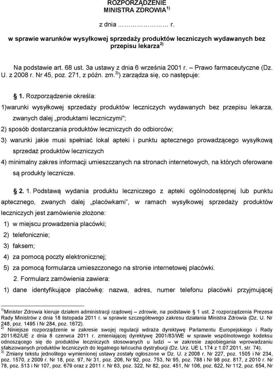 Rozporządzenie określa: 1)warunki wysyłkowej sprzedaży produktów leczniczych wydawanych bez przepisu lekarza, zwanych dalej produktami leczniczymi"; 2) sposób dostarczania produktów leczniczych do