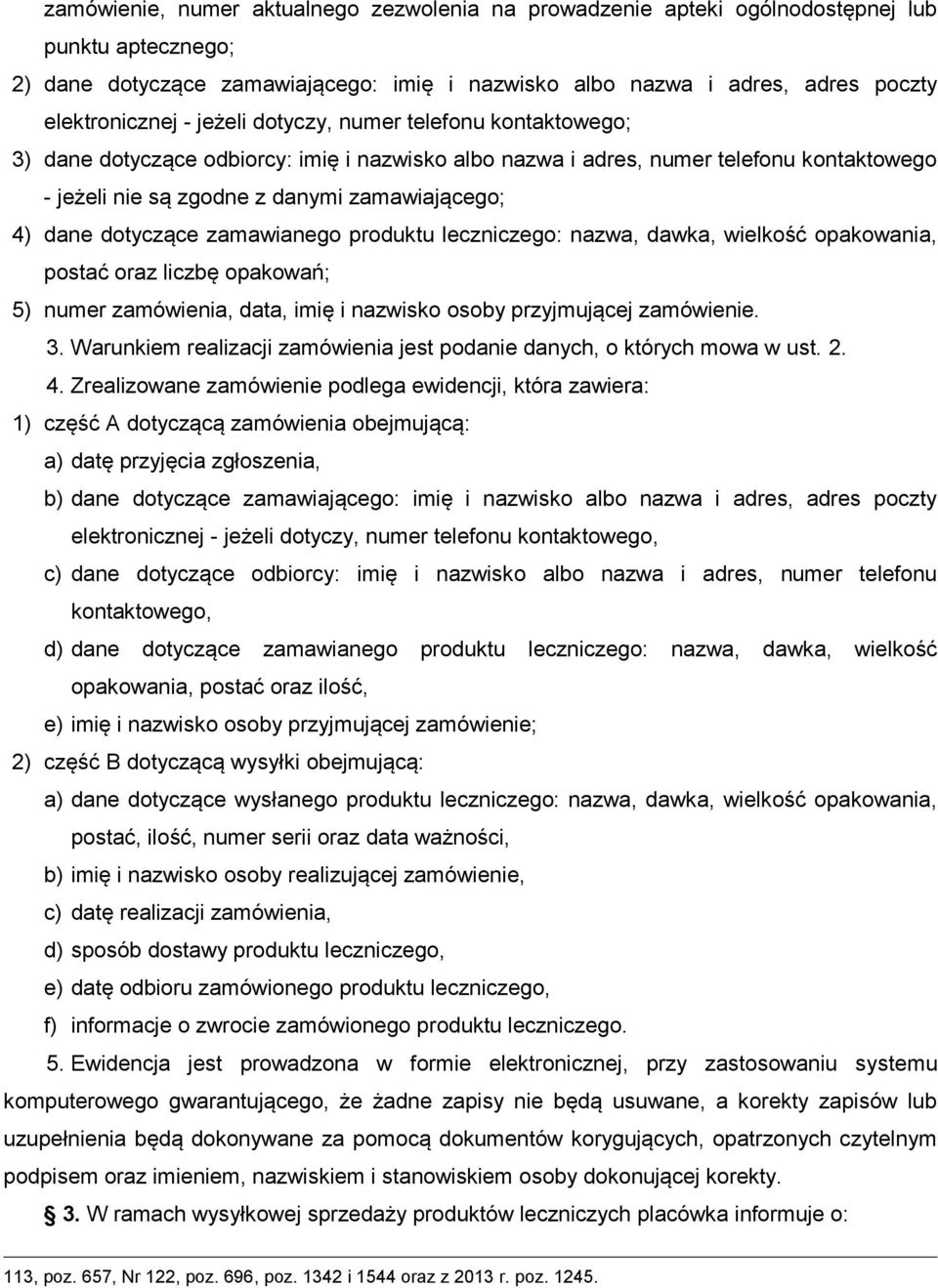 dotyczące zamawianego produktu leczniczego: nazwa, dawka, wielkość opakowania, postać oraz liczbę opakowań; 5) numer zamówienia, data, imię i nazwisko osoby przyjmującej zamówienie. 3.