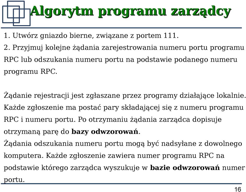 Żądanie rejestracji jest zgłaszane przez programy działające lokalnie. Każde zgłoszenie ma postać pary składającej się z numeru programu RPC i numeru portu.