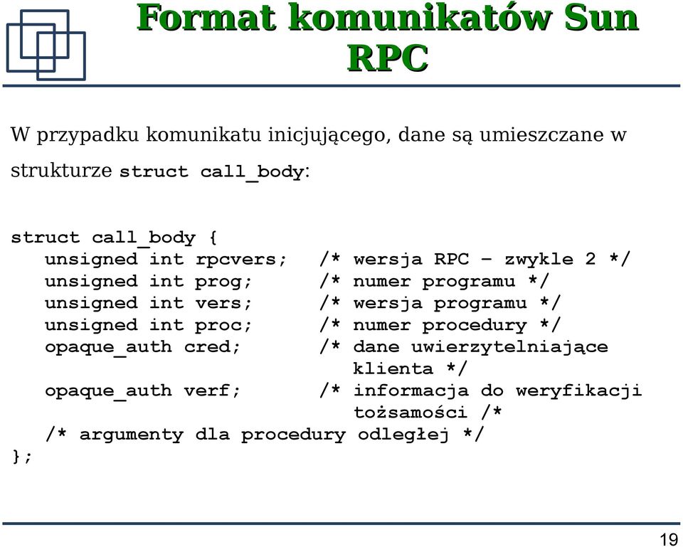 int vers; /* wersja programu */ unsigned int proc; /* numer procedury */ opaque_auth cred; /* dane