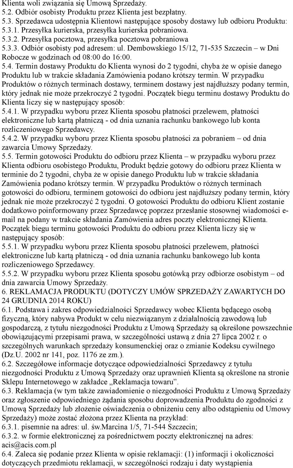 Dembowskiego 15/12, 71-535 Szczecin w Dni Robocze w godzinach od 08:00 do 16:00. 5.4.
