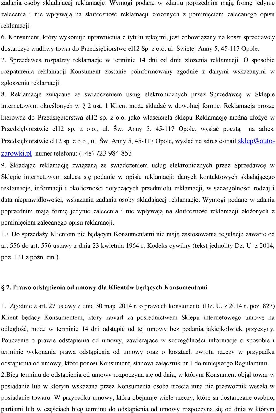Sprzedawca rozpatrzy reklamacje w terminie 14 dni od dnia złożenia reklamacji. O sposobie rozpatrzenia reklamacji Konsument zostanie poinformowany zgodnie z danymi wskazanymi w zgłoszeniu reklamacji.
