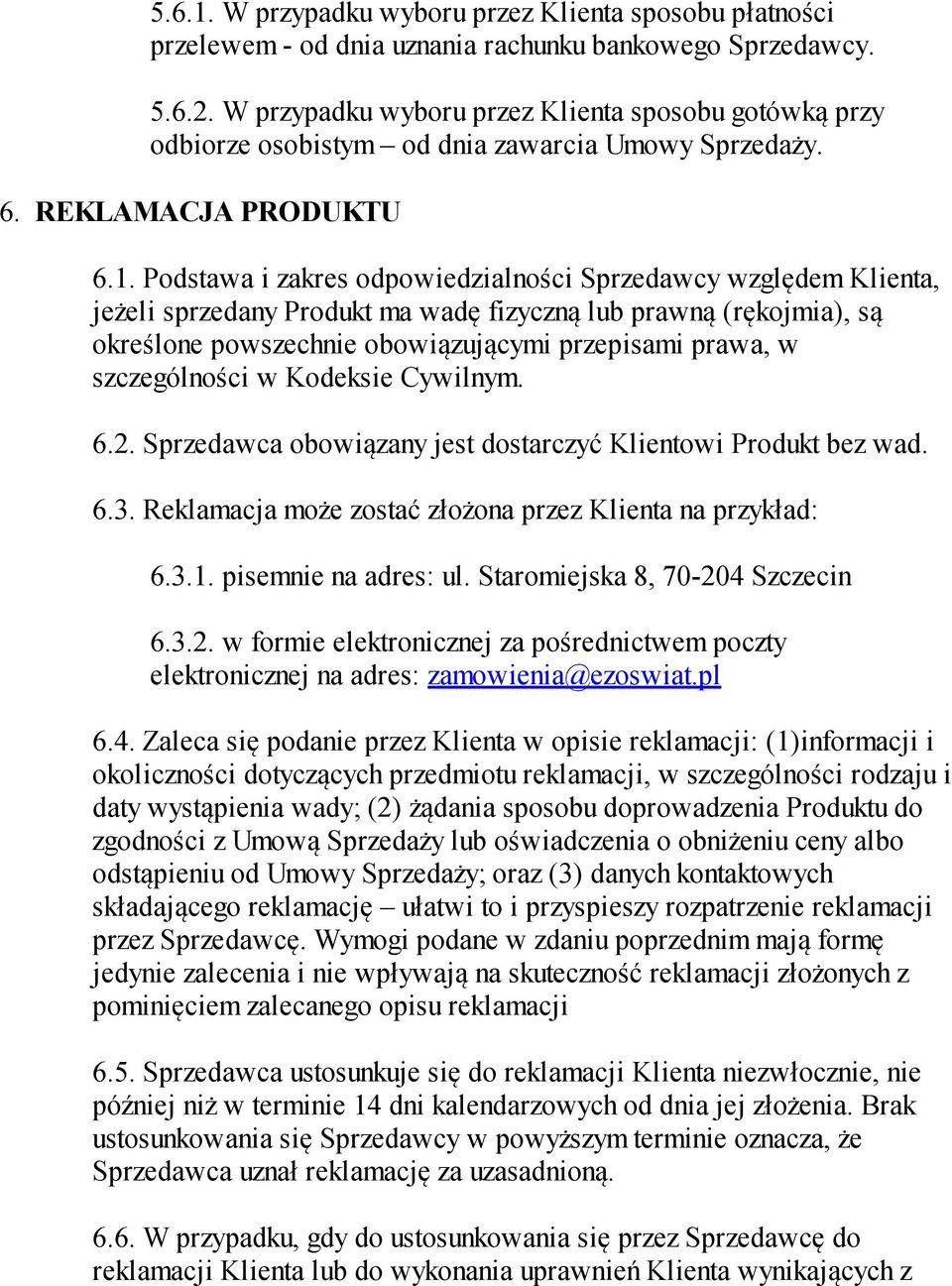 Podstawa i zakres odpowiedzialności Sprzedawcy względem Klienta, jeżeli sprzedany Produkt ma wadę fizyczną lub prawną (rękojmia), są określone powszechnie obowiązującymi przepisami prawa, w
