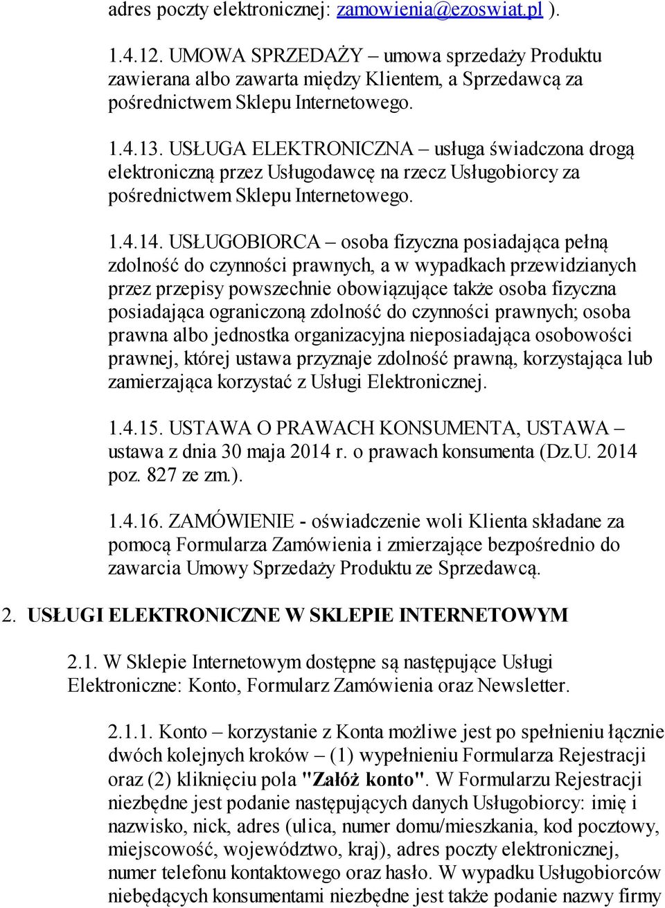 USŁUGOBIORCA osoba fizyczna posiadająca pełną zdolność do czynności prawnych, a w wypadkach przewidzianych przez przepisy powszechnie obowiązujące także osoba fizyczna posiadająca ograniczoną