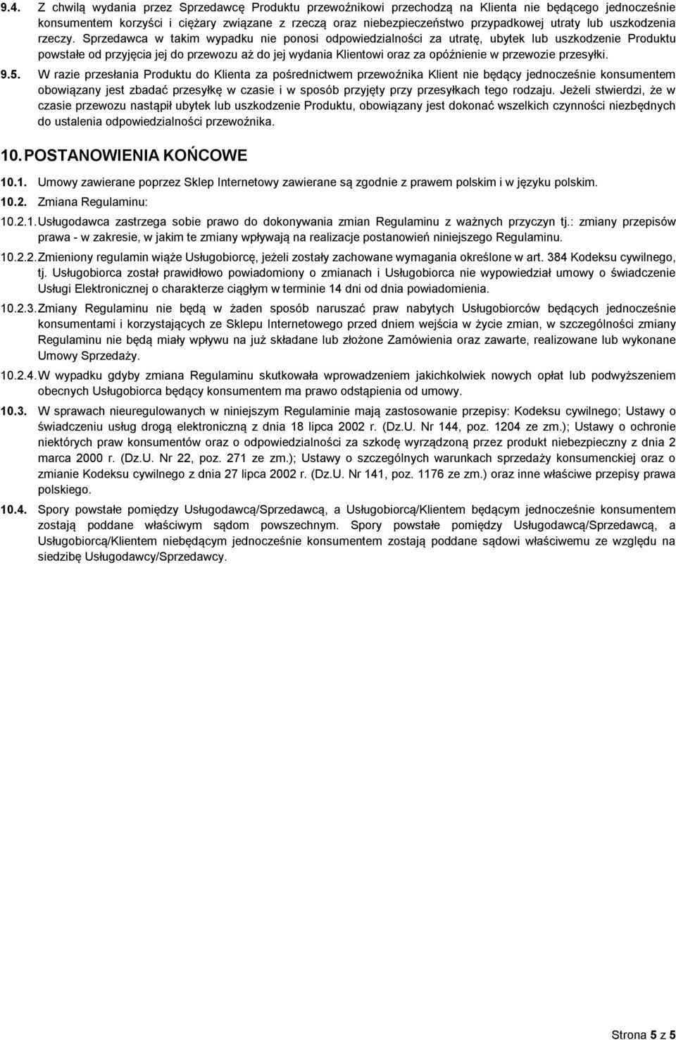 Sprzedawca w takim wypadku nie ponosi odpowiedzialności za utratę, ubytek lub uszkodzenie Produktu powstałe od przyjęcia jej do przewozu aż do jej wydania Klientowi oraz za opóźnienie w przewozie