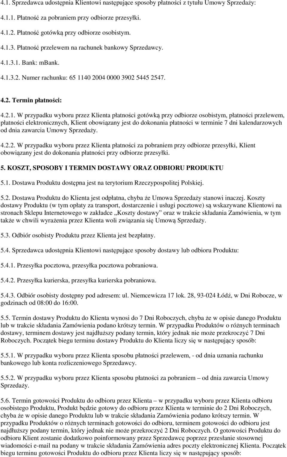 3.1. Bank: mbank. 4.1.3.2. Numer rachunku: 65 1140 2004 0000 3902 5445 2547. 4.2. Termin płatności: 4.2.1. W przypadku wyboru przez Klienta płatności gotówką przy odbiorze osobistym, płatności