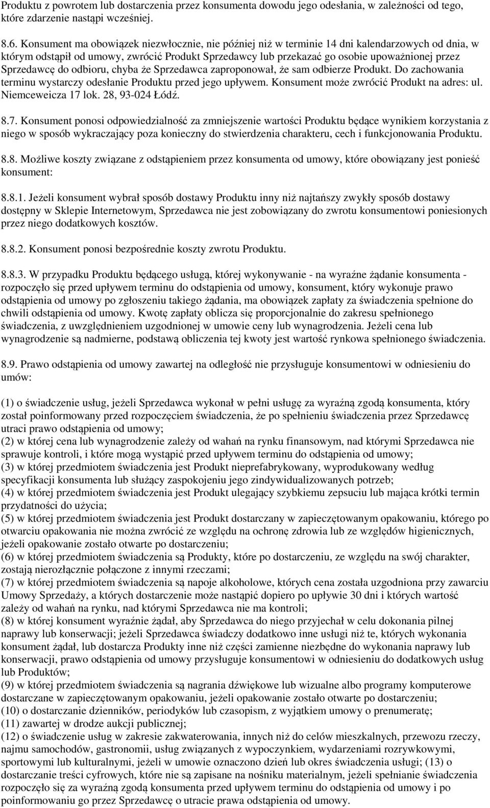 Sprzedawcę do odbioru, chyba że Sprzedawca zaproponował, że sam odbierze Produkt. Do zachowania terminu wystarczy odesłanie Produktu przed jego upływem. Konsument może zwrócić Produkt na adres: ul.