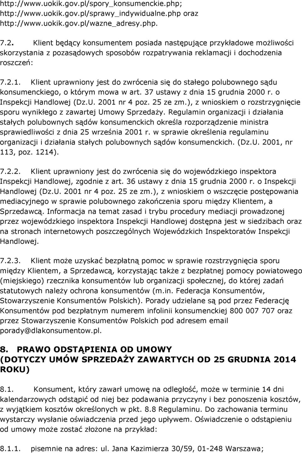 Klient uprawniony jest do zwrócenia się do stałego polubownego sądu konsumenckiego, o którym mowa w art. 37 ustawy z dnia 15 grudnia 2000 r. o Inspekcji Handlowej (Dz.U. 2001 nr 4 poz. 25 ze zm.