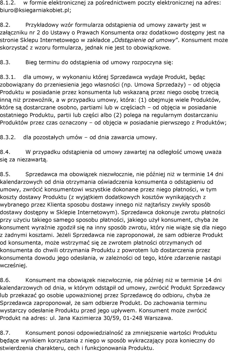 Przykładowy wzór formularza odstąpienia od umowy zawarty jest w załączniku nr 2 do Ustawy o Prawach Konsumenta oraz dodatkowo dostępny jest na stronie Sklepu Internetowego w zakładce Odstąpienie od