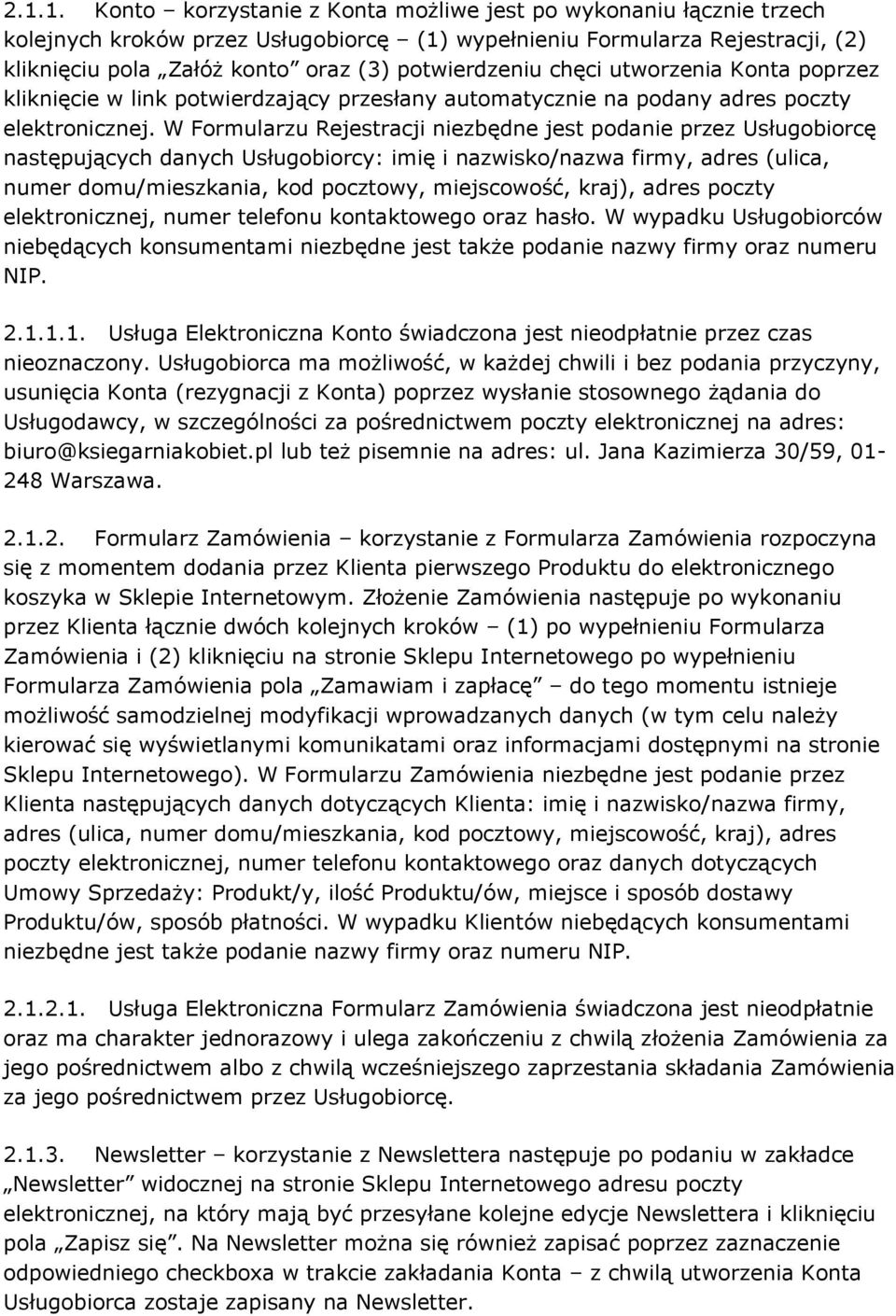 W Formularzu Rejestracji niezbędne jest podanie przez Usługobiorcę następujących danych Usługobiorcy: imię i nazwisko/nazwa firmy, adres (ulica, numer domu/mieszkania, kod pocztowy, miejscowość,