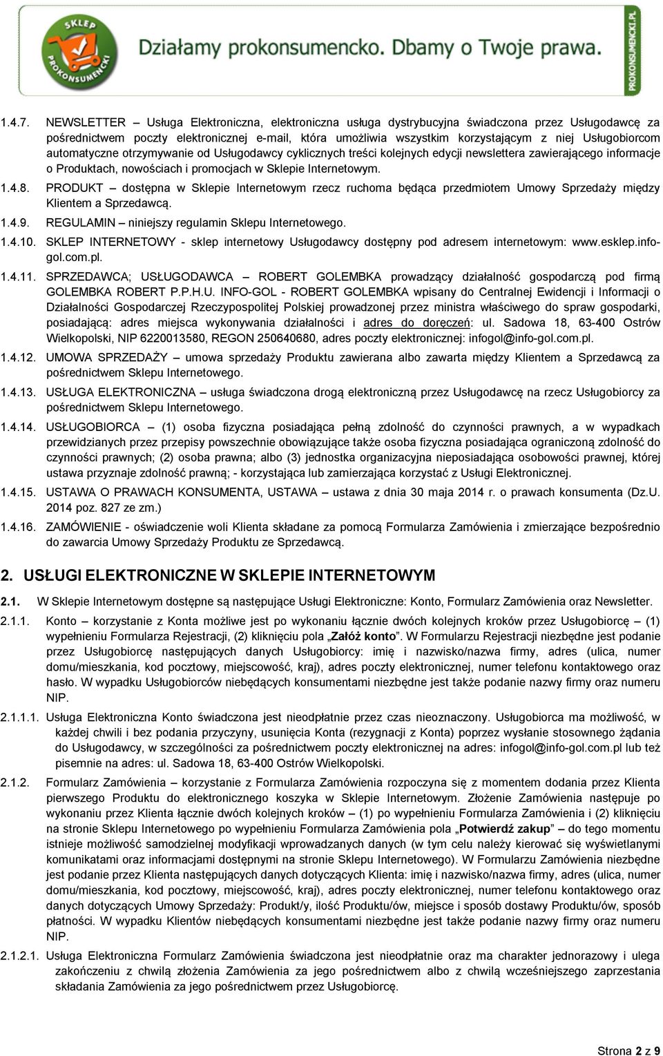 Usługobiorcom automatyczne otrzymywanie od Usługodawcy cyklicznych treści kolejnych edycji newslettera zawierającego informacje o Produktach, nowościach i promocjach w Sklepie Internetowym. 1.4.8.