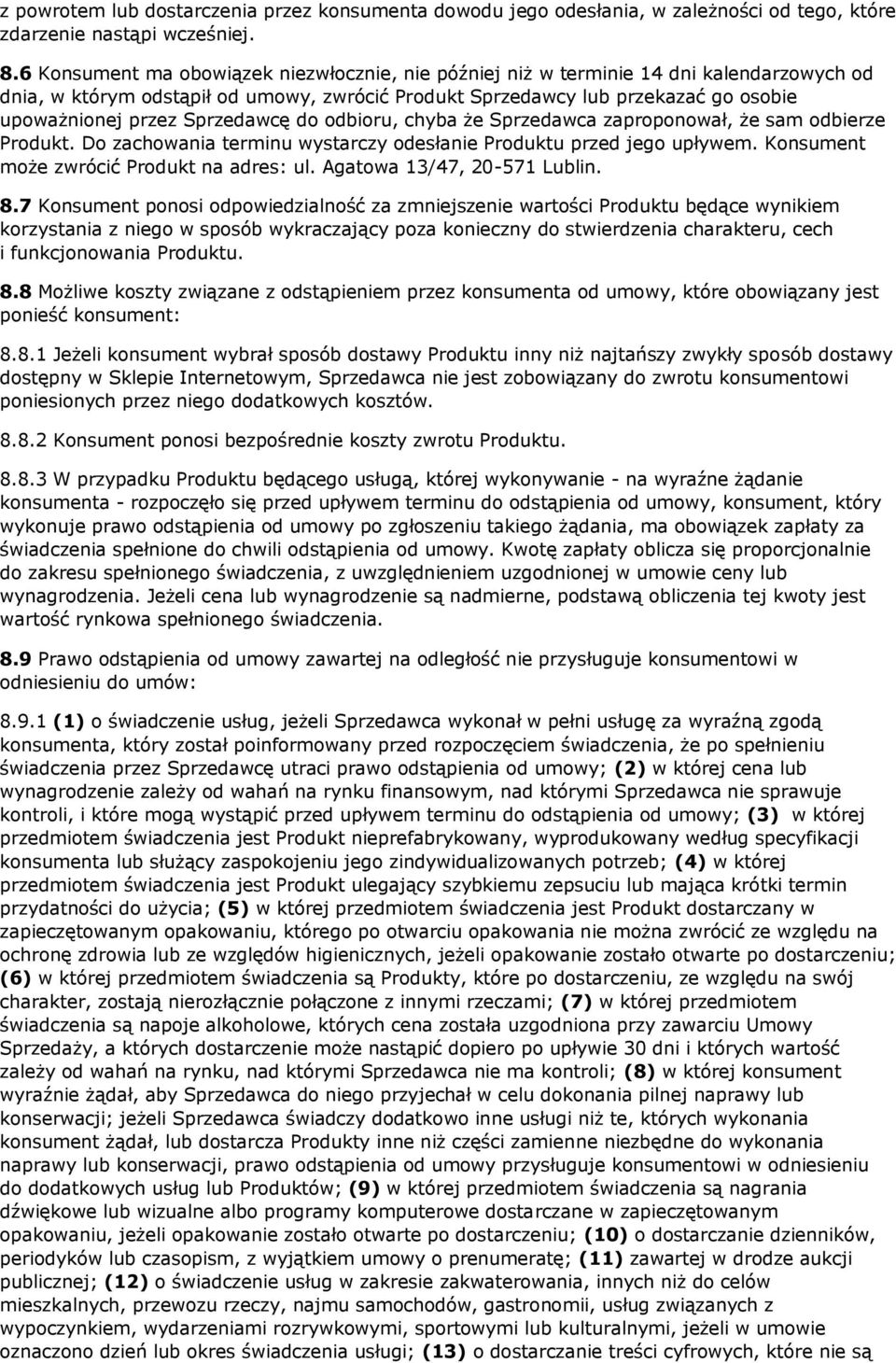 Sprzedawcę do odbioru, chyba że Sprzedawca zaproponował, że sam odbierze Produkt. Do zachowania terminu wystarczy odesłanie Produktu przed jego upływem. Konsument może zwrócić Produkt na adres: ul.