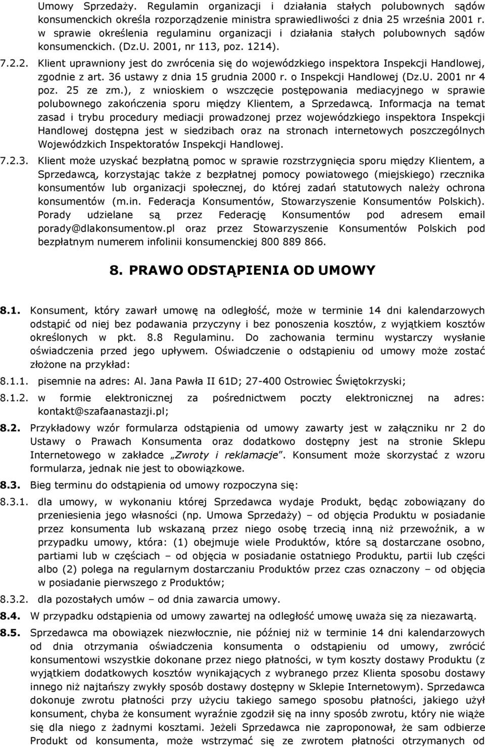 01, nr 113, poz. 1214). 7.2.2. Klient uprawniony jest do zwrócenia się do wojewódzkiego inspektora Inspekcji Handlowej, zgodnie z art. 36 ustawy z dnia 15 grudnia 2000 r. o Inspekcji Handlowej (Dz.U.