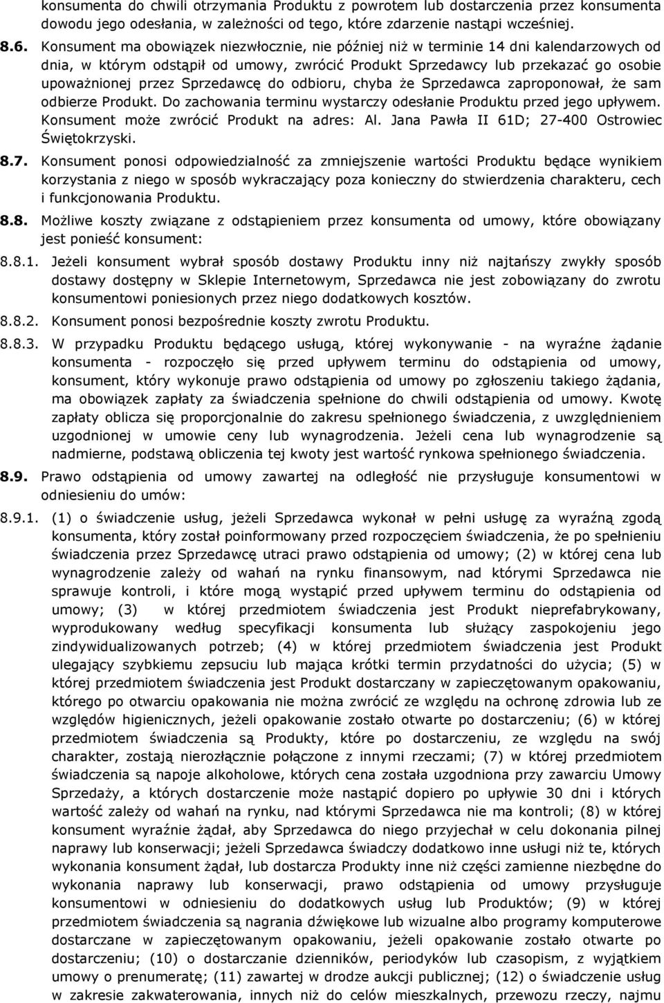 Sprzedawcę do odbioru, chyba że Sprzedawca zaproponował, że sam odbierze Produkt. Do zachowania terminu wystarczy odesłanie Produktu przed jego upływem. Konsument może zwrócić Produkt na adres: Al.